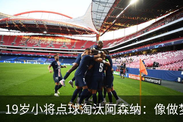 19岁小将点球淘汰阿森纳：像做梦，手机响了两三小时
